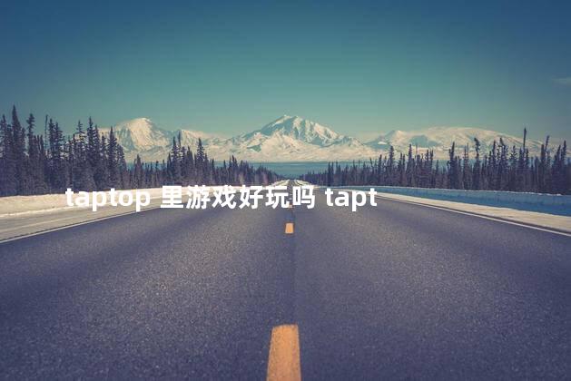 taptop 里游戏好玩吗 taptap有哪些游戏